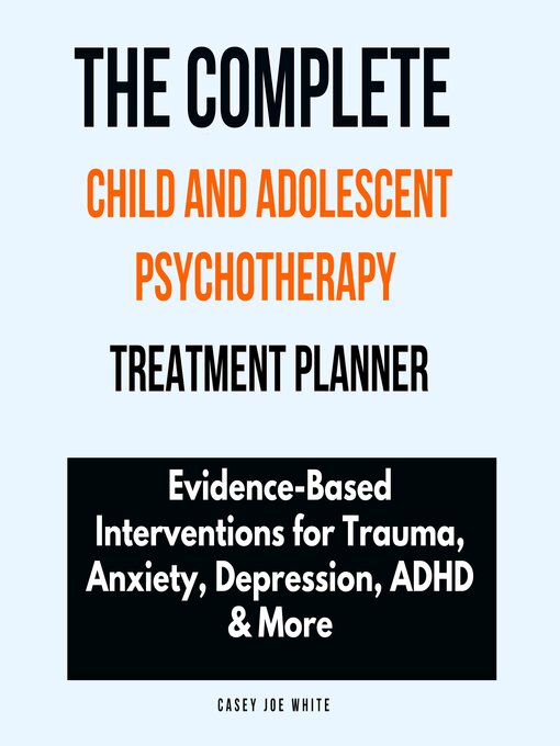 Title details for The Complete Child and Adolescent Psychotherapy Treatment Planner by Casey Joe White - Available